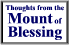 In 'Thoughts to the Mount of Blessing' one can picture being on the mountainside as Jesus is giving the beatitudes and other lessons. Included in this small book is a whole chapter on the Lord's Prayer.